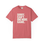 Watermelon colored Sorry. Can't. One More Game. pickleball t-shirt with bold stacked cream typography.