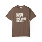 Espresso colored Sorry. Can't. One More Game. pickleball t-shirt with bold stacked cream typography.
